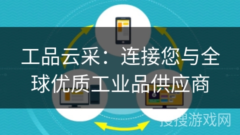 工品云采:连接您与全球优质工业品供应商 工品云采:连接您与全球优质工业品供应商