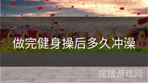 做完健身操后多久冲澡