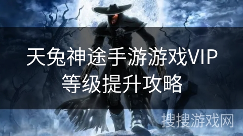 天兔神途手游游戏VIP等级提升攻略