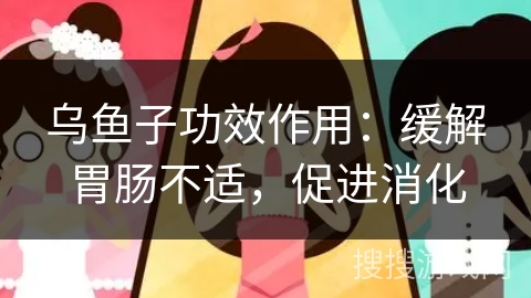 乌鱼子功效作用：缓解胃肠不适，促进消化