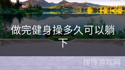做完健身操多久可以躺下 做完健身操多久可以躺下