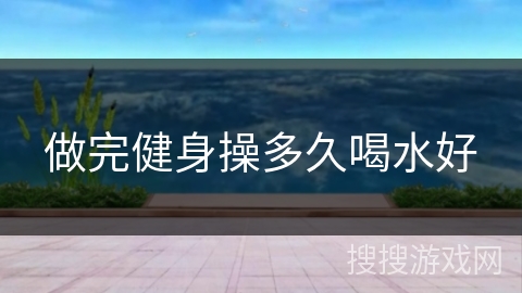 做完健身操多久喝水好