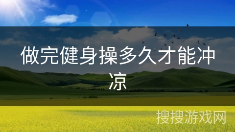 做完健身操多久才能冲凉