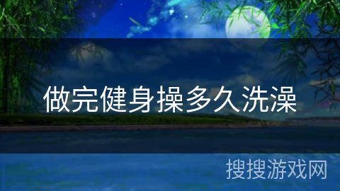 做完健身操多久洗澡