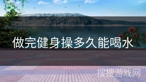 做完健身操多久能喝水