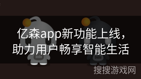 亿森app新功能上线，助力用户畅享智能生活