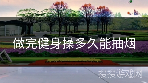 做完健身操多久能抽烟