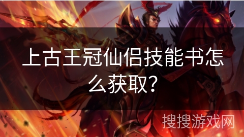 上古王冠仙侣技能书怎么获取? 上古王冠仙侣技能书怎么获取?