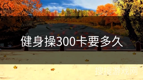 健身操300卡要多久