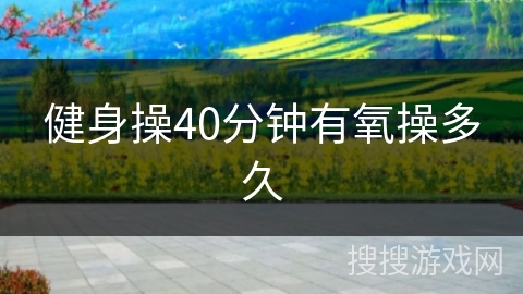 健身操40分钟有氧操多久