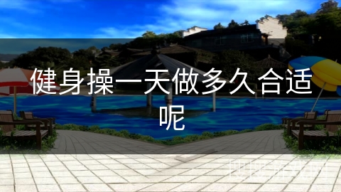 健身操一天做多久合适呢
