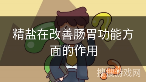 精盐在改善肠胃功能方面的作用