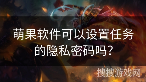 萌果软件可以设置任务的隐私密码吗？