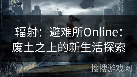 辐射：避难所Online：废土之上的新生活探索
