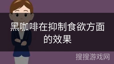 黑咖啡在抑制食欲方面的效果