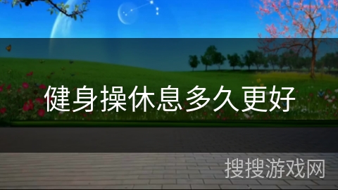 健身操休息多久更好