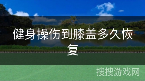健身操伤到膝盖多久恢复