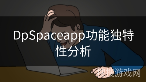 DpSpaceapp功能独特性分析 DpSpaceapp功能独特性分析