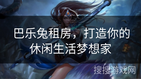 巴乐兔租房，打造你的休闲生活梦想家