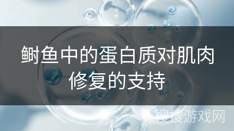 鲥鱼中的蛋白质对肌肉修复的支持