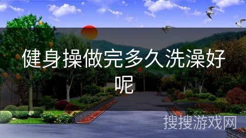 健身操做完多久洗澡好呢