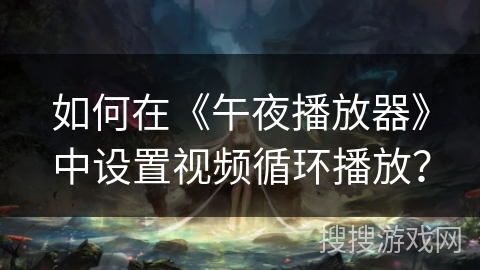 如何在《午夜播放器》中设置视频循环播放？