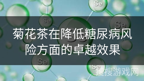 菊花茶在降低糖尿病风险方面的卓越效果