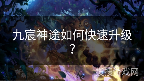 九宸神途如何快速升级？