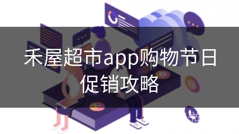 禾屋超市app购物节日促销攻略