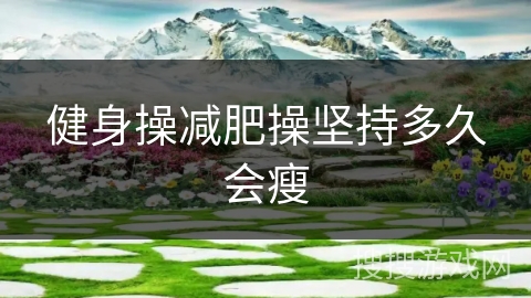 健身操减肥操坚持多久会瘦