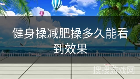 健身操减肥操多久能看到效果