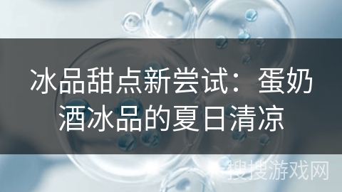 冰品甜点新尝试：蛋奶酒冰品的夏日清凉