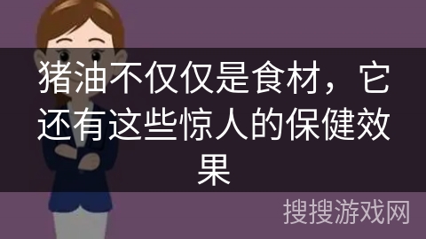 猪油不仅仅是食材，它还有这些惊人的保健效果