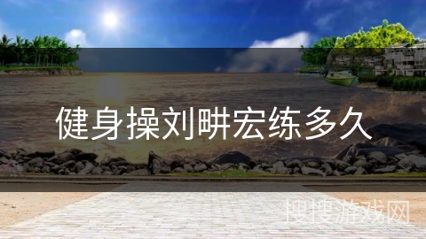 健身操刘畊宏练多久