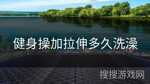 健身操加拉伸多久洗澡