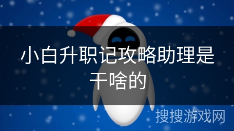 小白升职记攻略助理是干啥的