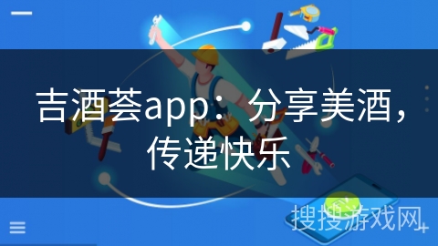吉酒荟app：分享美酒，传递快乐