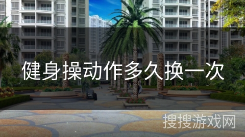 健身操动作多久换一次