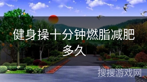 健身操十分钟燃脂减肥多久