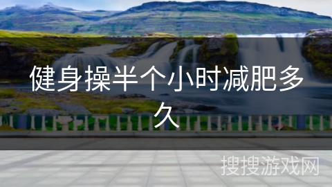 健身操半个小时减肥多久