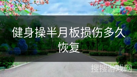 健身操半月板损伤多久恢复
