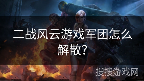 二战风云游戏军团怎么解散？