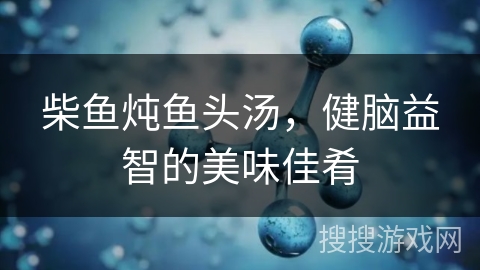 柴鱼炖鱼头汤，健脑益智的美味佳肴
