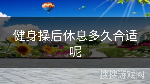 健身操后休息多久合适呢