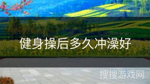健身操后多久冲澡好