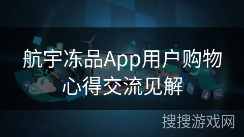 航宇冻品App用户购物心得交流见解