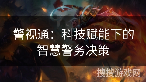 警视通：科技赋能下的智慧警务决策