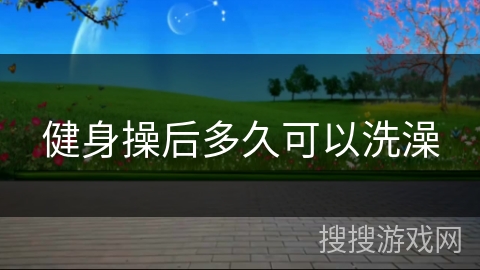 健身操后多久可以洗澡