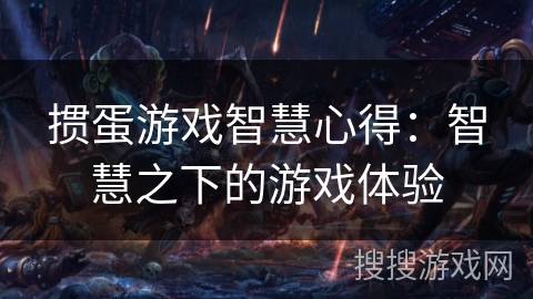 掼蛋游戏智慧心得:智慧之下的游戏体验 掼蛋游戏智慧心得:智慧之下的游戏体验