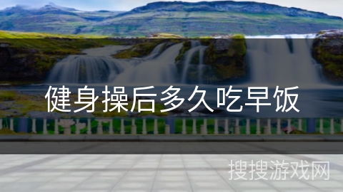 健身操后多久吃早饭